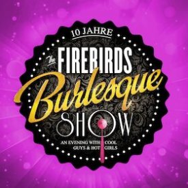 The Firebirds Burlesque Show - Die Jubiläumsshow
